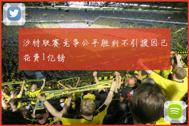 沙特联赛竞争公平胜利不引援因已花费1亿镑