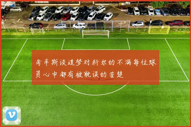 考辛斯谈追梦对科尔的不满每位球员心中都有被耽误的苦楚