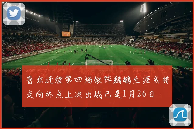 普尔连续第四场缺阵鹈鹕生涯或将走向终点上次出战已是1月26日