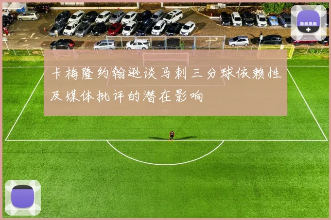 卡梅隆约翰逊谈马刺三分球依赖性及媒体批评的潜在影响